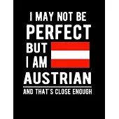 I May Not Be Perfect But I Am Austrian And That’’s Close Enough!: Funny Notebook 100 Pages 8.5x11 Notebook Austrian Family Heritage Austria Gifts