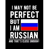 I May Not Be Perfect But I Am Russian And That’’s Close Enough!: Funny Notebook 100 Pages 8.5x11 Notebook Russian Family Heritage Russia Gifts