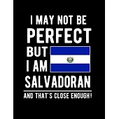 I May Not Be Perfect But I Am Salvadoran And That’’s Close Enough!: Funny Notebook 100 Pages 8.5x11 Notebook Salvadorian Family Heritage El Salvador Gi