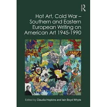 Hot Art, Cold War - Southern and Eastern European Writing on American Art 1945-1990