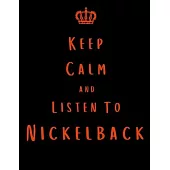 Keep Calm And Listen To Nickelback: Nickelback Notebook/ journal/ Notepad/ Diary For Fans. Men, Boys, Women, Girls And Kids - 100 Black Lined Pages -