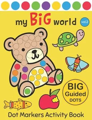Dot Markers Activity Book: My BIG World Vol.2: Easy Guided BIG DOTS - Do a dot page a day - Gift For Kids Ages 1-3, 2-4, 3-5, Baby, Toddler, Pres