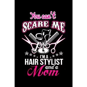 you can’’t scare me I’’m a hair stylist and a mom: Hair Stylist Notebook journal Diary Cute funny humorous blank lined notebook Gift for student school