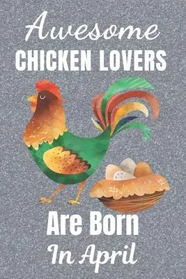 Awesome Chicken Lovers Are Born In April: Chicken gifts. This Chicken Notebook / Chicken Journal is 6x9in with 110+ lined ruled pages. It makes a perf