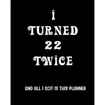 I Turned 22 Twice And All I Got Is This Planner: 2020 Organizer Funny Birthday Gift For 44th Birthday 44 Years Old Planner 8＂X10＂ 110 Pages Book