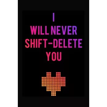 I Will Never Shift - Delete You: Cute Love Notebook/ Diary/ Journal Book to Write in, Blank Lovely Lined Designed Interior (6＂ x 9＂), 100 Pages, (Love