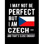 I May Not Be Perfect But I Am Czech And That’’s Close Enough!: Funny Notebook 100 Pages 8.5x11 Notebook Czechoslovakian Family Heritage Czechia Gifts