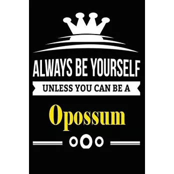 Always be Yourself Unless you Can Be A Opossum: Notebook Journal Pet and Animal Zoo Lover Africa Safari and wildlife Fans Notebook 6x9 Inches 110 dott