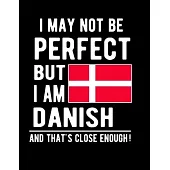 I May Not Be Perfect But I Am Danish And That’’s Close Enough!: Funny Notebook 100 Pages 8.5x11 Notebook Dutch Family Heritage Danish Denmark Gifts