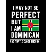 I May Not Be Perfect But I Am Dominican And That’’s Close Enough!: Funny Notebook 100 Pages 8.5x11 Notebook Dominican Family Heritage Dominica Gifts Fl