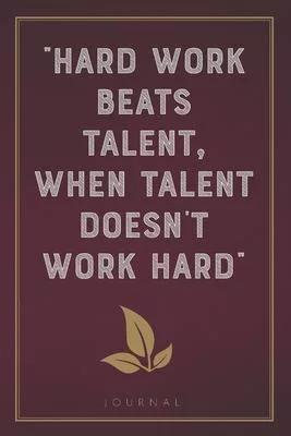 Hard Work Beats Talent, When Talent Does Not Work Hard: Funny Saying Blank Lined Notebook - Great Appreciation Gift for Coworkers, Colleagues, and Sta