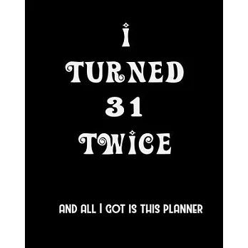I Turned 31 Twice And All I Got Is This Planner: 2020 Organizer Funny Birthday Gift For 62th Birthday 62 Years Old Planner 8＂X10＂ 110 Pages Book