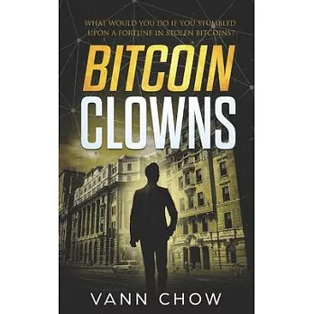 The Bitcoin Clowns: A Techno Crime Thriller About Bitcoins, ICOs And Other Insane Cryptocurrency Money-Making Schemes and Scams