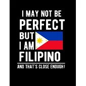 I May Not Be Perfect But I Am Filipino And That’’s Close Enough!: Funny Notebook 100 Pages 8.5x11 Notebook Filipino Family Heritage Philippines Gifts