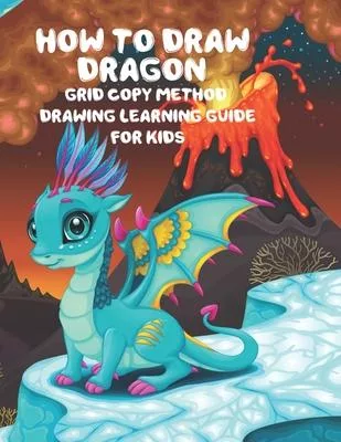 How to Draw Dragon Grid Copy Method Drawing Learning Guide For Kids: A Fun and Simple Copy Grid Method Drawing Gide For Kids