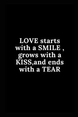 LOVE starts with a SMILE, grows with a KISS, and ends with a TEAR: Lined notebook