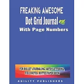 FREAKING AWESOME Dot Grid Journal Notebook With Page Numbers: For Bullet Journaling, Artsy Lettering, Field Notes Dotted Paper Book