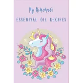 My Homemade Essential Essential Oil Recipes Unicorn Cover for Unicorn Lovers: Recipe Book; Journal; Record Your Most Used Blends; Notes to Write in fo