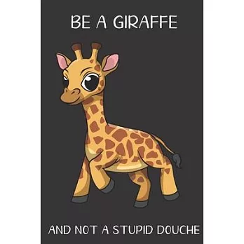 Be A Giraffe And Not A Stupid Douche: Funny Gag Gift for Adults: Adult Humor Lined Paperback Notebook Journal with Cartoon Art Design Cover