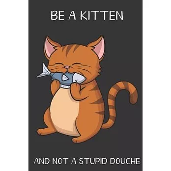 Be A Kitten And Not A Stupid Douche: Funny Gag Gift for Adults: Adult Humor Lined Paperback Notebook Journal with Cartoon Art Design Cover