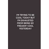 I’’m Trying to be Cool Today But I’’m Exhausted: Funny Lined Notebook/ Journal For Encourage Motivation, Empathy Motivating Behavior, Inspirational Sayi