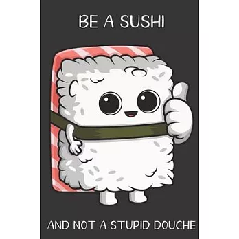 Be A Sushi And Not A Stupid Douche: Funny Gag Gift for Adults: Adult Humor Lined Paperback Notebook Journal with Cartoon Art Design Cover