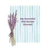 My Essential Oils Recipe Journal: The Essential Notebook to Organize, Test, and Track Your Favorite Oil Scents Recipes and Inventory