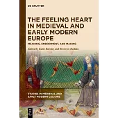 The Feeling Heart in Medieval and Early Modern Europe: Meaning, Embodiment, and Making