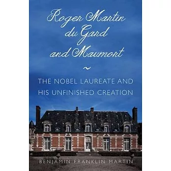 Roger Martin Du Gard and Maumort: The Nobel Laureate and His Unfinished Creation