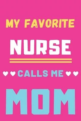 My Favorite Nurse Calls Me Mom: lined notebook, Gift for nurse