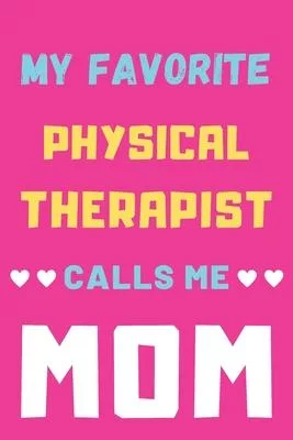 My Favorite Physical Therapist Calls Me Mom: lined notebook, Physical Therapist gift