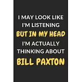 I May Look Like I’’m Listening But In My Head I’’m Actually Thinking About Bill Paxton: Bill Paxton Journal Notebook to Write Down Things, Take Notes, R