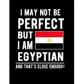 I May Not Be Perfect But I Am Egyptian And That’’s Close Enough!: Funny Notebook 100 Pages 8.5x11 Notebook Egyptian Family Heritage Egypt Gifts