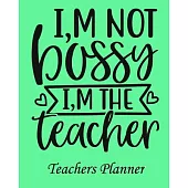I, m Not Bossy I, m The Teacher Teachers Planner: Daily, Weekly and Monthly Teacher Planner - Academic Year Lesson Plan and Record Book Teacher Agenda