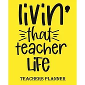Livin’’ That Teacher Life Teachers Planner: Daily, Weekly and Monthly Teacher Planner - Academic Year Lesson Plan and Record Book Teacher Agenda For Cl