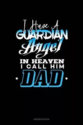 I Have A Guardian Angel In Heaven I Call Him Dad: Address Book