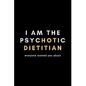 I Am The Psychotic Dietitian Everyone Warned You About: Funny Registered Dietitian Notebook Gift Idea For Dietetics, Nutritionist - 120 Pages (6