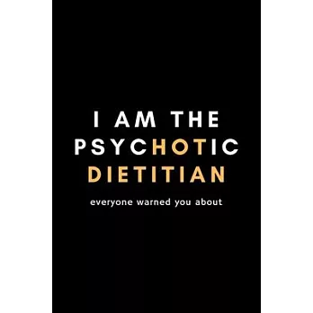 I Am The Psychotic Dietitian Everyone Warned You About: Funny Registered Dietitian Notebook Gift Idea For Dietetics, Nutritionist - 120 Pages (6＂ x 9＂