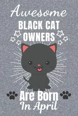 Awesome Black Cat Owners Are Born In April: Black Cat gifts. This Cat Notebook or Cat Journal has an eye catching fun cover. It is 6x9in size with 110