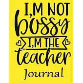 I, m Not Bossy I, m The Teacher Journal: Ruled Line Paper Teacher Notebook/teacher Journal or Exercise Book - Notebook Journal Diary (8.5 X 11 Inches)