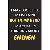 I May Look Like I’’m Listening But In My Head I’’m Actually Thinking About Eminem: Eminem Journal Notebook to Write Down Things, Take Notes, Record Plan