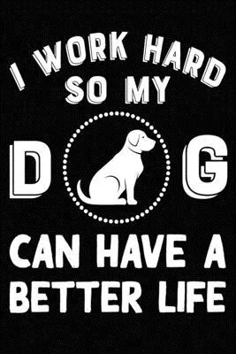 I Work Hard So My Labrador Retriever Can Have A Better Life: Blank Lined Journal for Dog Lovers, Dog Mom, Dog Dad and Pet Owners