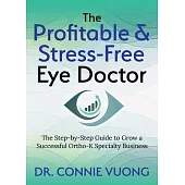 The Profitable & Stress-Free Eye Doctor: The Step-By-Step Guide to Grow a Successful Ortho-K Specialty Business