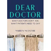 Dear Doctor: What Doctors Don’’t Ask, What Patients Need to Say