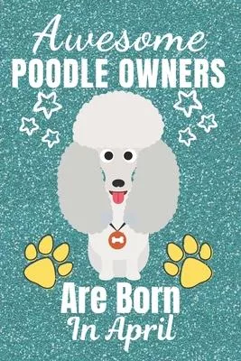 Awesome Poodle Owners Are Born In April: Poodle gifts. This Poodle Notebook / Poodle Journal is 6x9in size with 110+ lined ruled pages. It makes a per