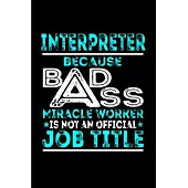 Interpreter because badass miracle worker is not an official job title: Interpreter Notebook journal Diary Cute funny humorous blank lined notebook Gi