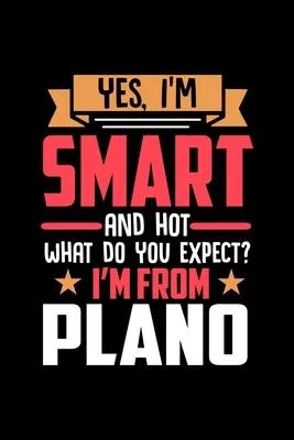 Yes, I’’m Smart And Hot What Do You Except I’’m From Plano: Dot Grid 6x9 Dotted Bullet Journal and Notebook and gift for proud Plano patriots