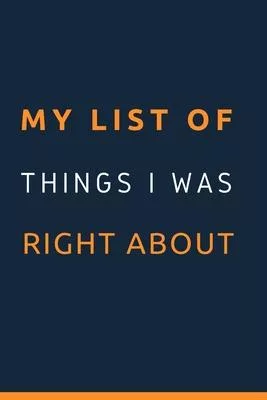 My List of Things I Was Right About.: Gift For Co Worker, Best Gag Gift, Work Journal, Boss Notebook, (110 Pages, Lined, 6 x 9)
