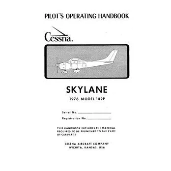 Pilot’’s Operating Handbook Cessna Skylane 1976 Model 182P: C182 Owner’’s Manual / Aircraft Flight Manual (AFM)