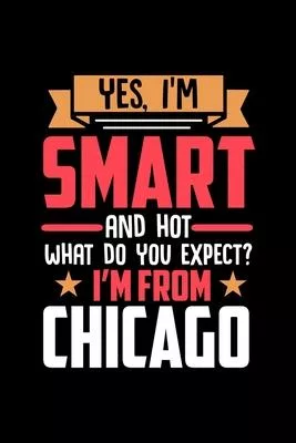 Yes, I’’m Smart And Hot What Do You Except I’’m From Chicago: Dot Grid 6x9 Dotted Bullet Journal and Notebook and gift for proud Chicago patriots